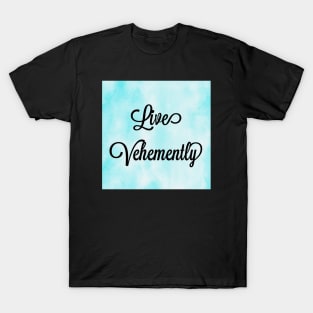 Live Vehemently T-Shirt